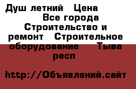 Душ летний › Цена ­ 10 000 - Все города Строительство и ремонт » Строительное оборудование   . Тыва респ.